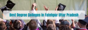 Best Degree Colleges in Fatehpur Uttar Pradesh